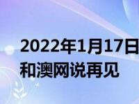 2022年1月17日整理發(fā)布：德約科維奇正式和澳網(wǎng)說再見