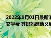 2022年9月01日最新消息速報 男孩暑假送外賣掙17350元交學費 其媽媽感動又欣慰