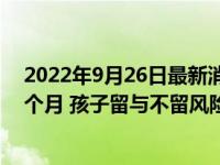 2022年9月26日最新消息速報 女子產(chǎn)后3個月發(fā)現(xiàn)又懷孕2個月 孩子留與不留風(fēng)險都很大