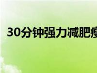 30分鐘強(qiáng)力減肥瘦身運(yùn)動(dòng)（30分鐘做晚餐）