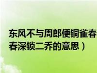 東風(fēng)不與周郎便銅雀春深鎖二喬鑒賞（東風(fēng)不與周郎便銅雀春深鎖二喬的意思）