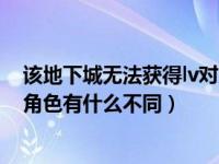 該地下城無法獲得lv對(duì)應(yīng)推薦（地下城中l(wèi)v預(yù)約角色與普通角色有什么不同）