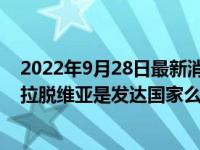 2022年9月28日最新消息速報 拉脫維亞與俄羅斯關(guān)系怎樣 拉脫維亞是發(fā)達(dá)國家么