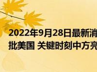 2022年9月28日最新消息速報 聯(lián)合國大戲上演！3國當面痛批美國 關鍵時刻中方亮出態(tài)度了