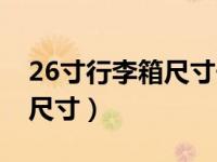 26寸行李箱尺寸長寬高是多少（26寸行李箱尺寸）