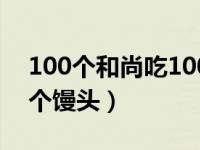 100個(gè)和尚吃100個(gè)饅頭（100個(gè)和尚吃100個(gè)饅頭）