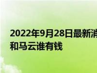 2022年9月28日最新消息速報(bào) 李嘉誠身家有多少億 李嘉誠和馬云誰有錢