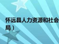 懷遠(yuǎn)縣人力資源和社會(huì)保障局（懷遠(yuǎn)縣人力資源和社會(huì)保障局）