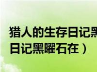 獵人的生存日記黑曜劍怎么獲得（獵人的生存日記黑曜石在）