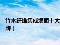 竹木纖維集成墻面十大公認(rèn)品牌（竹木纖維集成墻面十大品牌）