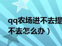 qq農(nóng)場進(jìn)不去提示錯誤代號235（qq農(nóng)場進(jìn)不去怎么辦）