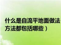 什么是自流平地面做法（自流平地面是什么 自流平地面施工方法都包括哪些）