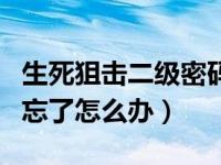 生死狙擊二級(jí)密碼忘記了（生死狙擊二級(jí)密碼忘了怎么辦）