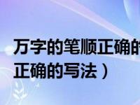 萬字的筆順正確的寫法田字格的（萬字的筆順正確的寫法）