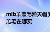 mlb羊羔毛漁夫帽多少錢(qián) mlb漁夫帽新款羊羔毛在哪買(mǎi)